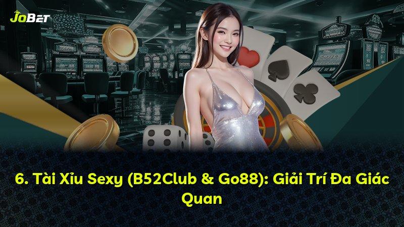 6. Tài Xỉu Sexy (B52Club & Go88): Giải Trí Đa Giác Quan