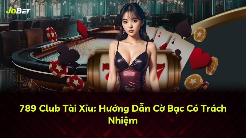 789 Club Tài Xỉu: Hướng Dẫn Cờ Bạc Có Trách Nhiệm