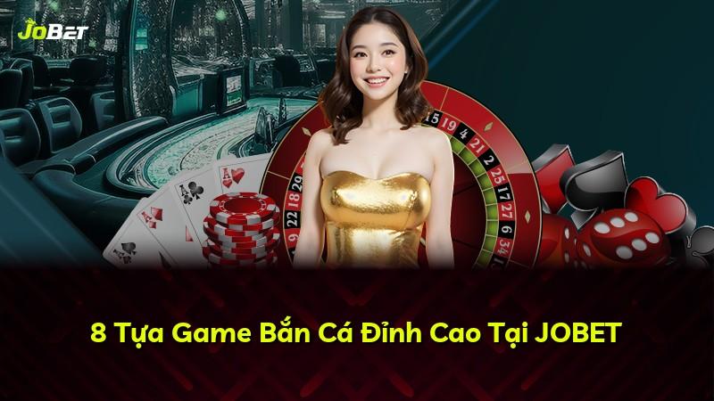 8 Tựa Game Bắn Cá Đỉnh Cao Tại JOBET