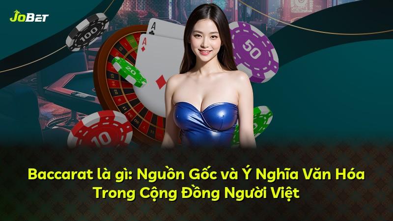 Baccarat là gì: Nguồn Gốc và Ý Nghĩa Văn Hóa Trong Cộng Đồng Người Việt