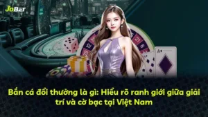 Bắn cá đổi thưởng là gì: Hiểu rõ ranh giới giữa giải trí và cờ bạc tại Việt Nam