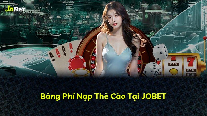 Bảng Phí Nạp Thẻ Cào Tại JOBET