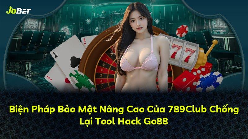Biện Pháp Bảo Mật Nâng Cao Của 789Club Chống Lại Tool Hack Go88