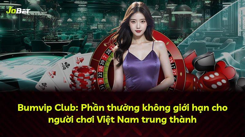Bumvip Club: Phần thưởng không giới hạn cho người chơi Việt Nam trung thành