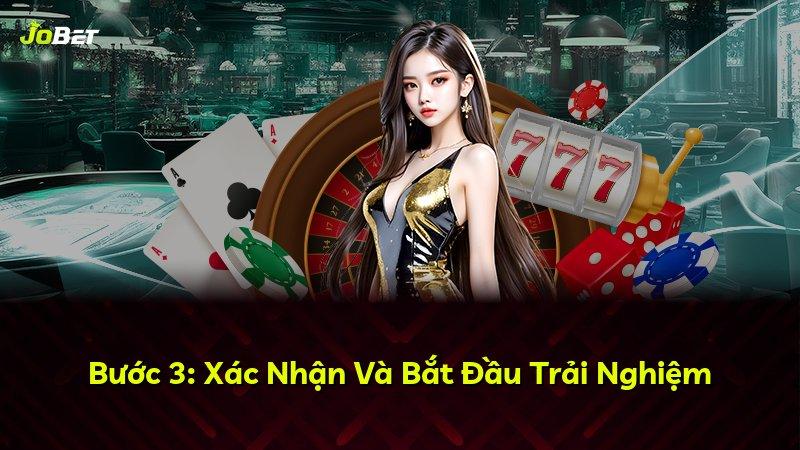 Bước 3: Xác Nhận Và Bắt Đầu Trải Nghiệm