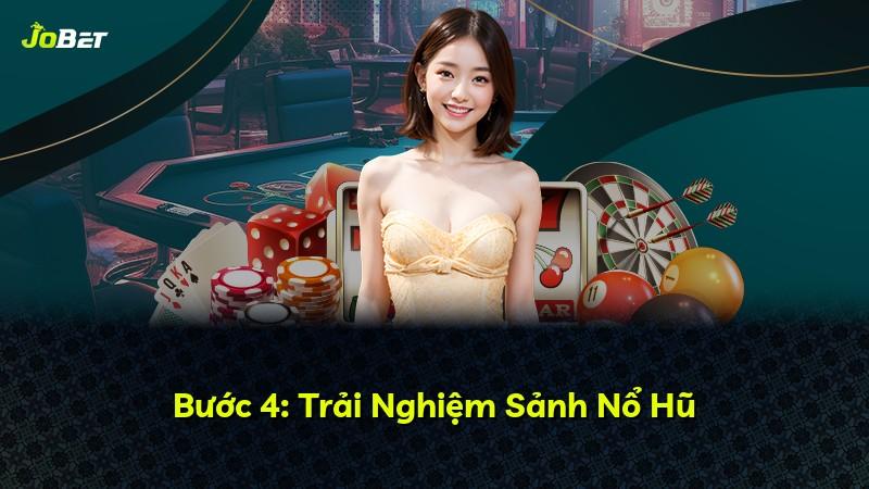 Bước 4: Trải Nghiệm Sảnh Nổ Hũ