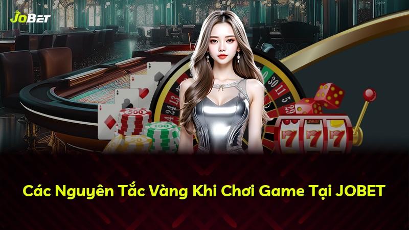Các Nguyên Tắc Vàng Khi Chơi Game Tại JOBET