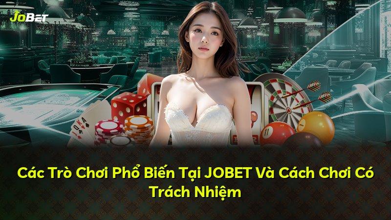 Các Trò Chơi Phổ Biến Tại JOBET Và Cách Chơi Có Trách Nhiệm