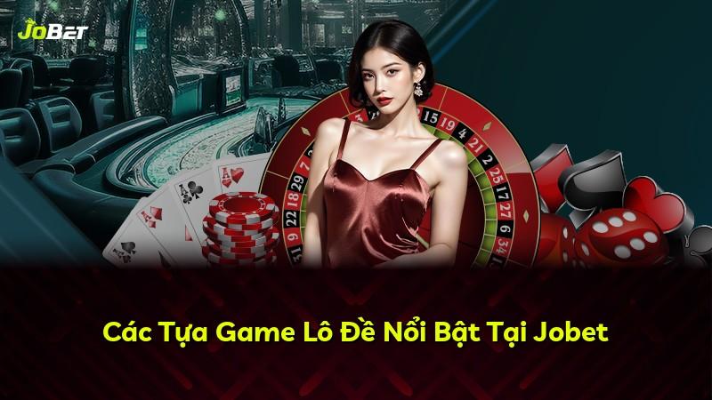 Các Tựa Game Lô Đề Nổi Bật Tại Jobet