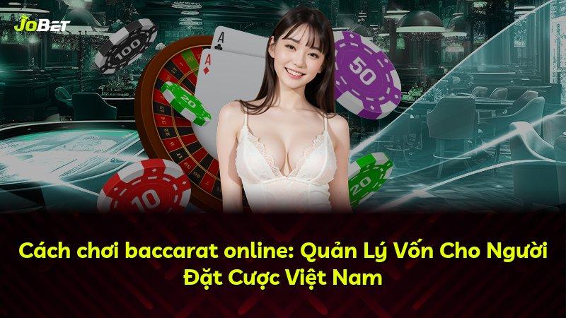 Cách chơi baccarat online: Quản Lý Vốn Cho Người Đặt Cược Việt Nam