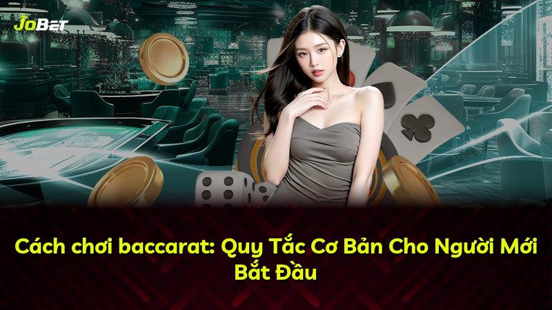 Cách chơi baccarat: Quy Tắc Cơ Bản Cho Người Mới Bắt Đầu
