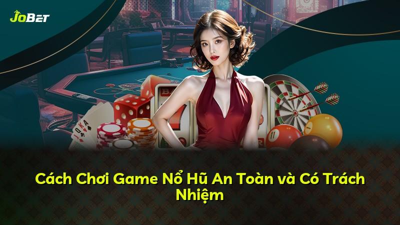 Cách Chơi Game Nổ Hũ An Toàn và Có Trách Nhiệm