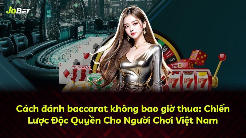 Cách đánh baccarat không bao giờ thua: Chiến Lược Độc Quyền Cho Người Chơi Việt Nam