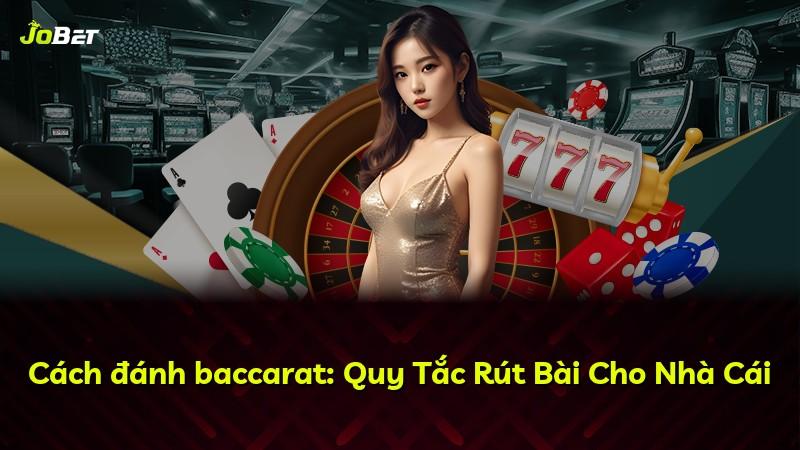 Cách đánh baccarat: Quy Tắc Rút Bài Cho Nhà Cái