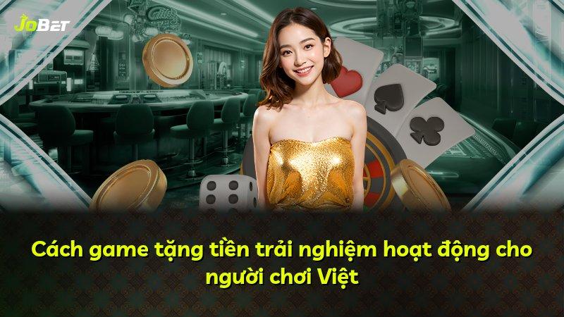 Cách game tặng tiền trải nghiệm hoạt động cho người chơi Việt