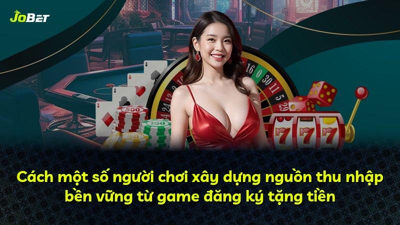 Cách một số người chơi xây dựng nguồn thu nhập bền vững từ game đăng ký tặng tiền
