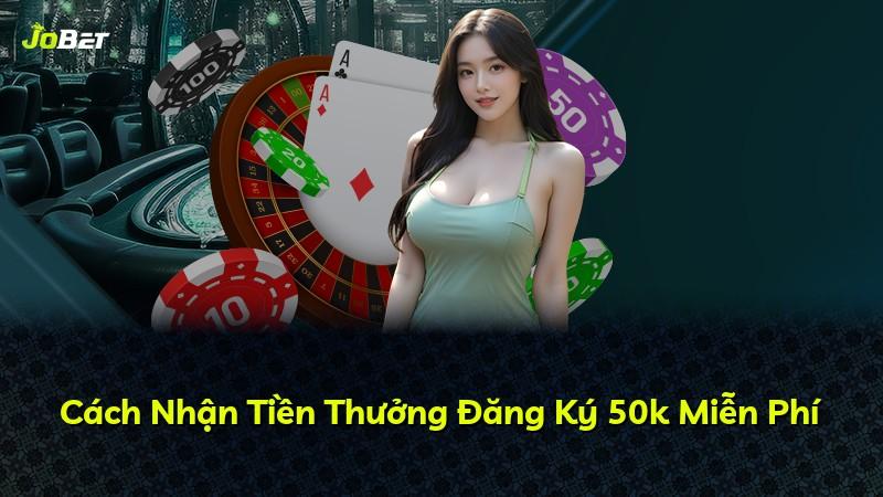 Cách Nhận Tiền Thưởng Đăng Ký 50k Miễn Phí