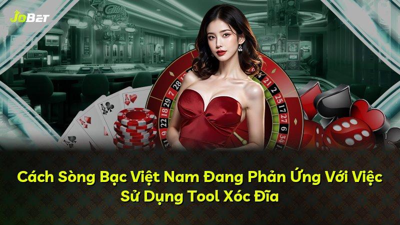 Cách Sòng Bạc Việt Nam Đang Phản Ứng Với Việc Sử Dụng Tool Xóc Đĩa