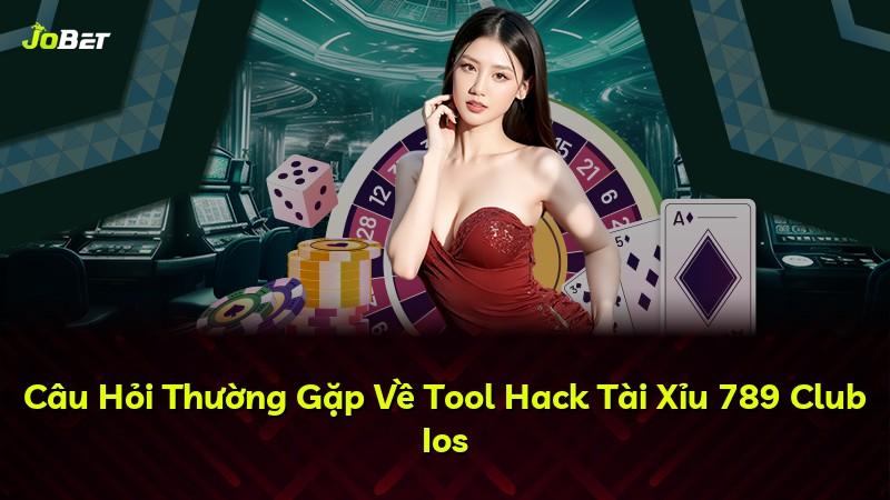 Câu Hỏi Thường Gặp Về Tool Hack Tài Xỉu 789 Club Ios