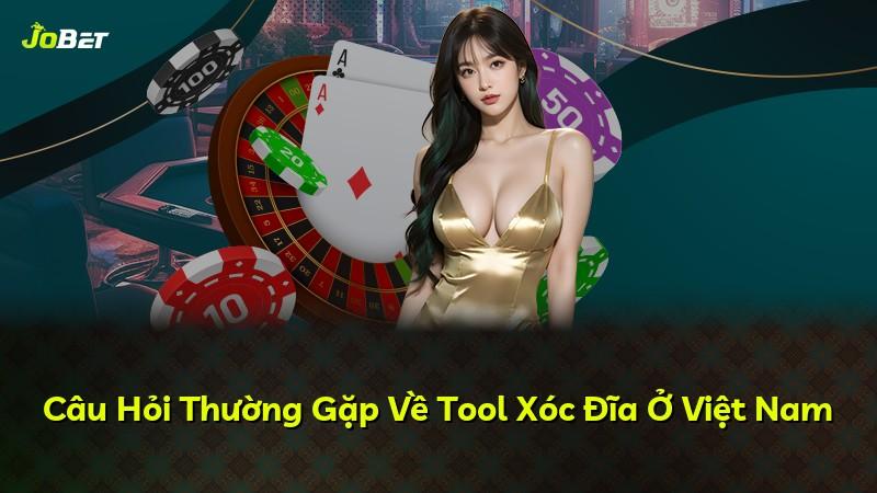 Câu Hỏi Thường Gặp Về Tool Xóc Đĩa Ở Việt Nam