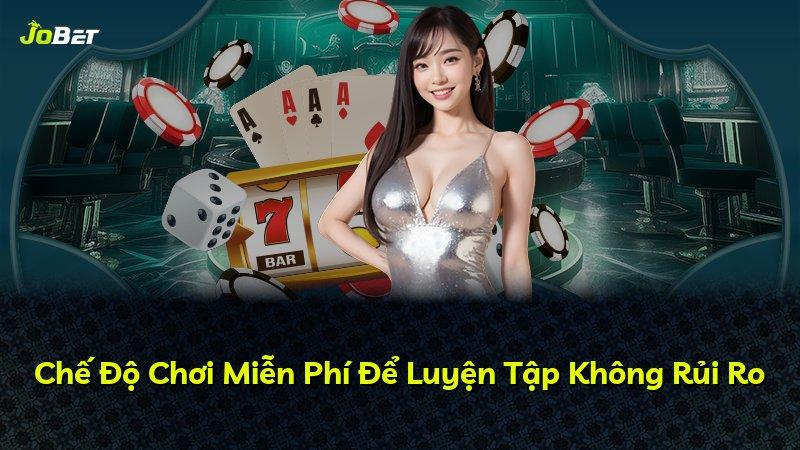 Chế Độ Chơi Miễn Phí Để Luyện Tập Không Rủi Ro