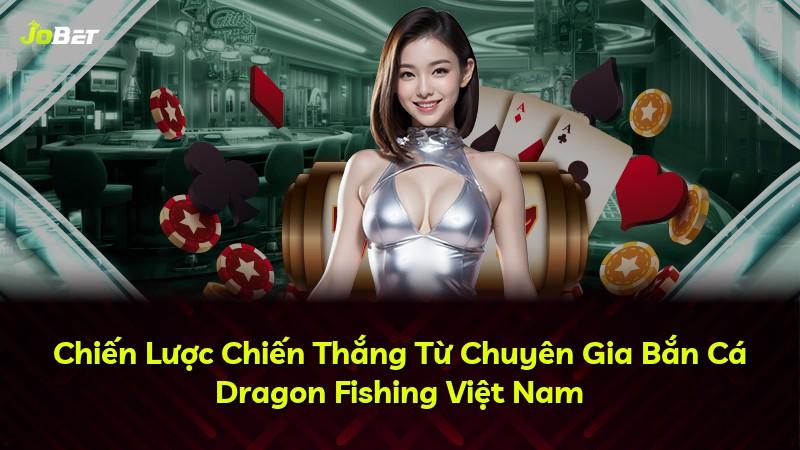 Chiến Lược Chiến Thắng Từ Chuyên Gia Bắn Cá Dragon Fishing Việt Nam