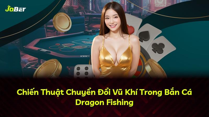 Chiến Thuật Chuyển Đổi Vũ Khí Trong Bắn Cá Dragon Fishing
