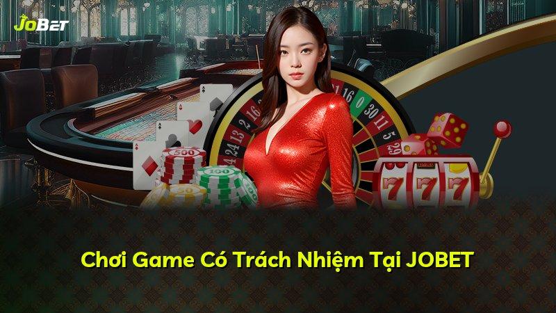 Chơi Game Có Trách Nhiệm Tại JOBET