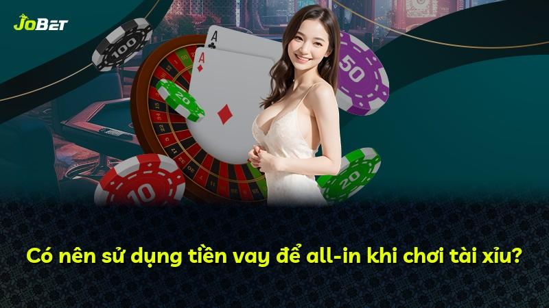 Có nên sử dụng tiền vay để all-in khi chơi tài xỉu?