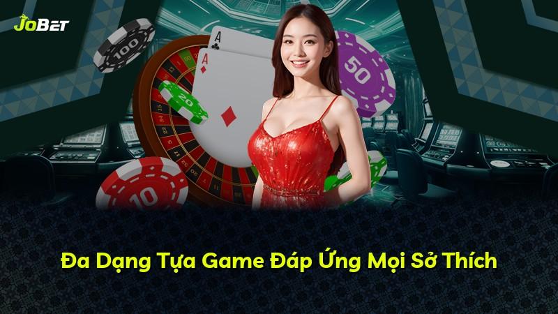 Đa Dạng Tựa Game Đáp Ứng Mọi Sở Thích