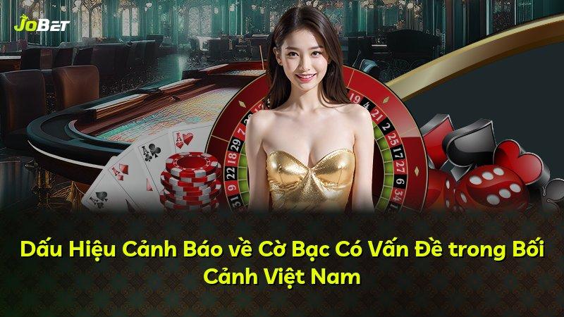 Dấu Hiệu Cảnh Báo về Cờ Bạc Có Vấn Đề trong Bối Cảnh Việt Nam
