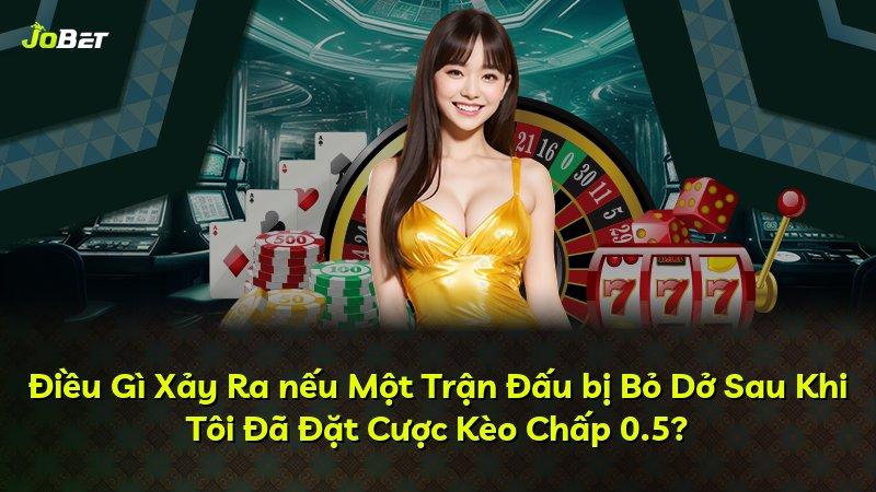 Điều Gì Xảy Ra nếu Một Trận Đấu bị Bỏ Dở Sau Khi Tôi Đã Đặt Cược Kèo Chấp 0.5?