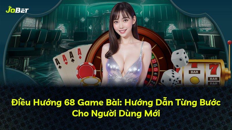 Điều Hướng 68 Game Bài: Hướng Dẫn Từng Bước Cho Người Dùng Mới
