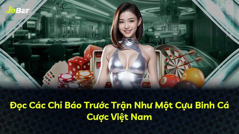 Đọc Các Chỉ Báo Trước Trận Như Một Cựu Binh Cá Cược Việt Nam
