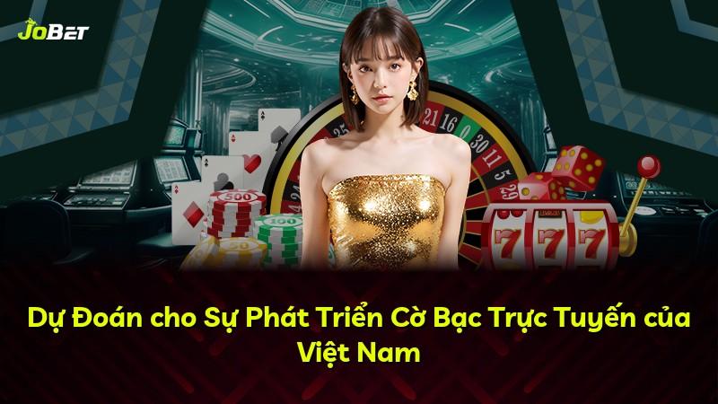 Dự Đoán cho Sự Phát Triển Cờ Bạc Trực Tuyến của Việt Nam