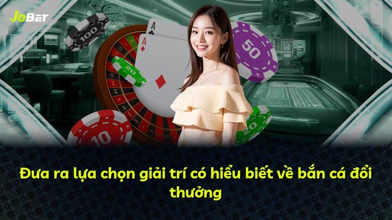 Đưa ra lựa chọn giải trí có hiểu biết về bắn cá đổi thưởng