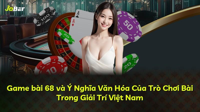 Game bài 68 và Ý Nghĩa Văn Hóa Của Trò Chơi Bài Trong Giải Trí Việt Nam