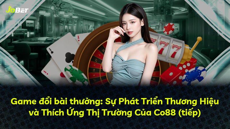 Game đổi bài thưởng: Sự Phát Triển Thương Hiệu và Thích Ứng Thị Trường Của Co88 (tiếp)
