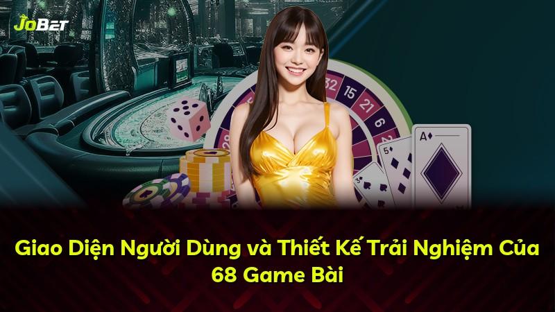 Giao Diện Người Dùng và Thiết Kế Trải Nghiệm Của 68 Game Bài