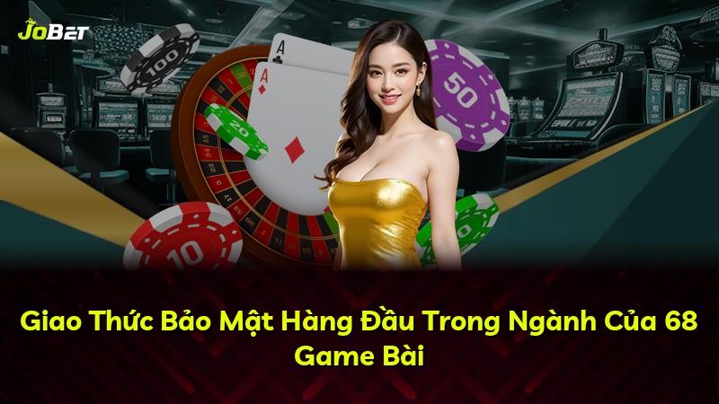 Giao Thức Bảo Mật Hàng Đầu Trong Ngành Của 68 Game Bài