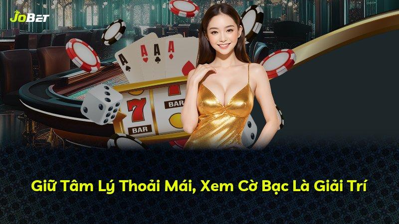 Giữ Tâm Lý Thoải Mái, Xem Cờ Bạc Là Giải Trí
