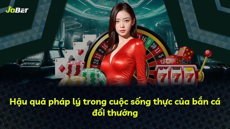Hậu quả pháp lý trong cuộc sống thực của bắn cá đổi thưởng