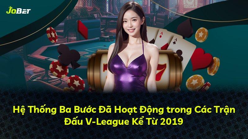 Hệ Thống Ba Bước Đã Hoạt Động trong Các Trận Đấu V-League Kể Từ 2019