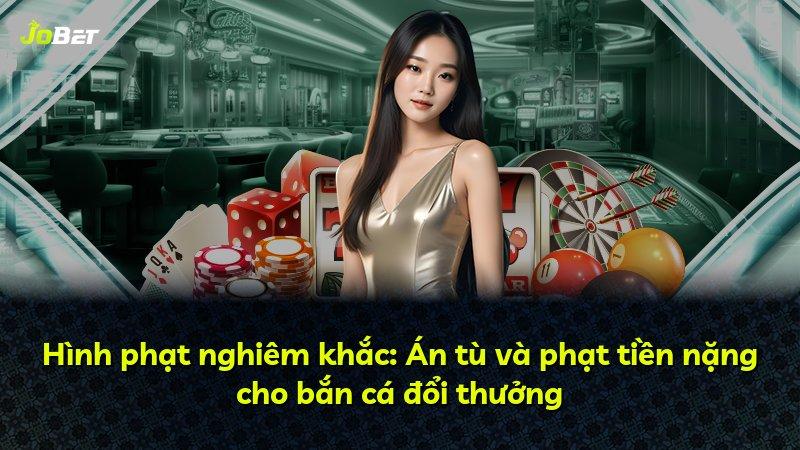 Hình phạt nghiêm khắc: Án tù và phạt tiền nặng cho bắn cá đổi thưởng