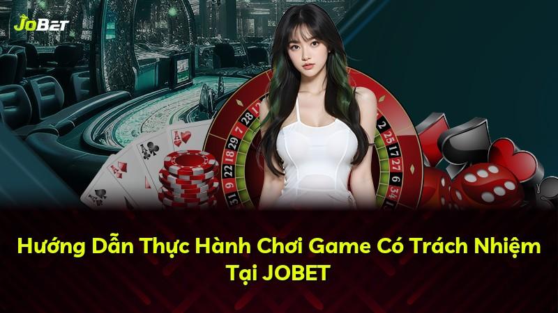 Hướng Dẫn Thực Hành Chơi Game Có Trách Nhiệm Tại JOBET