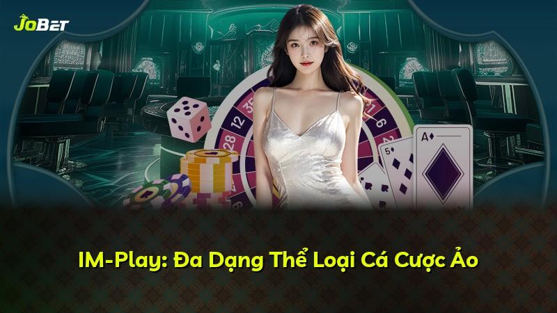 IM-Play: Đa Dạng Thể Loại Cá Cược Ảo
