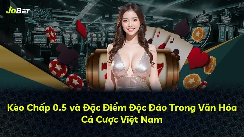 Kèo Chấp 0.5 và Đặc Điểm Độc Đáo Trong Văn Hóa Cá Cược Việt Nam