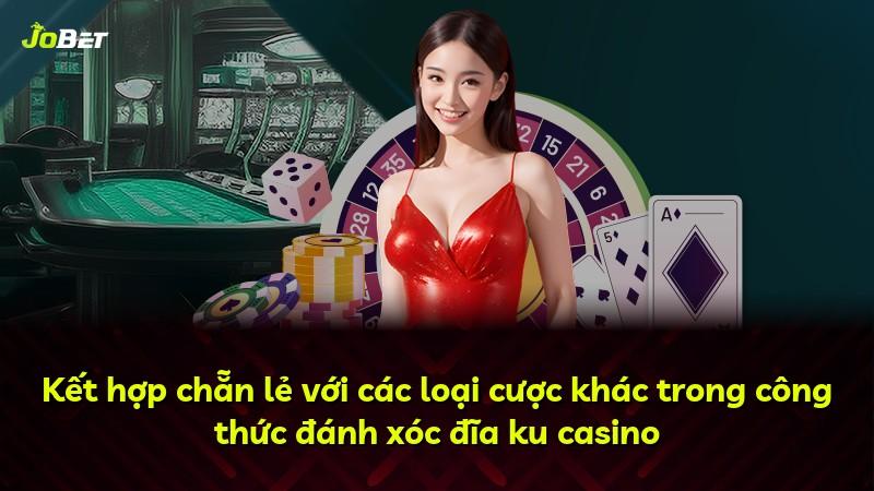Kết hợp chẵn lẻ với các loại cược khác trong công thức đánh xóc đĩa ku casino
