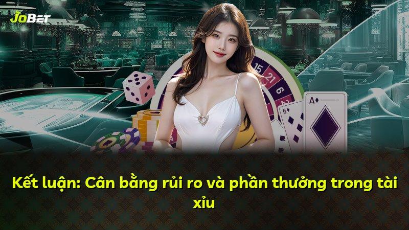Kết luận: Cân bằng rủi ro và phần thưởng trong tài xỉu