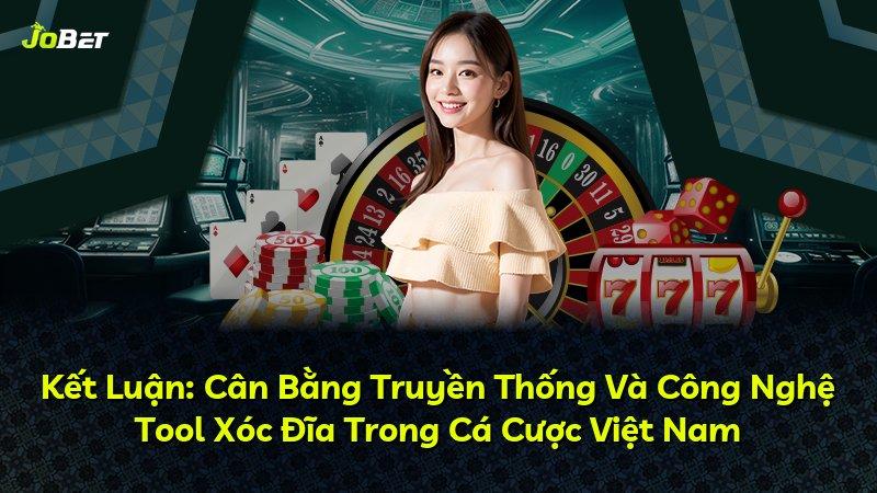 Kết Luận: Cân Bằng Truyền Thống Và Công Nghệ Tool Xóc Đĩa Trong Cá Cược Việt Nam